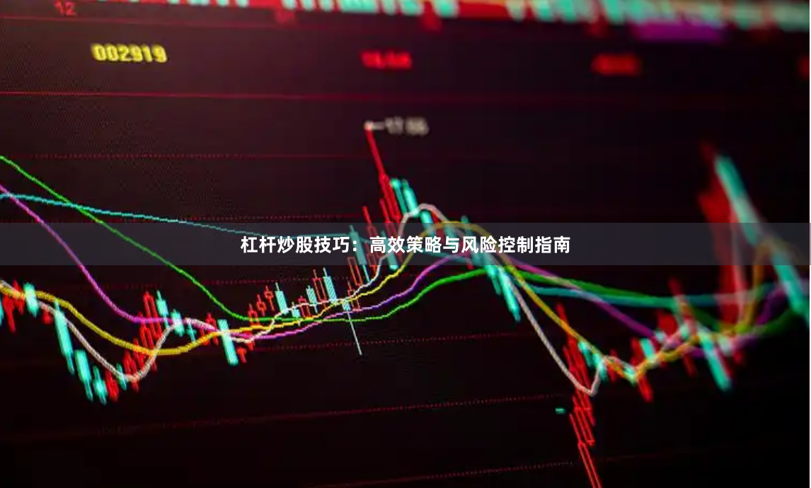 杠杆炒股技巧：高效策略与风险控制指南