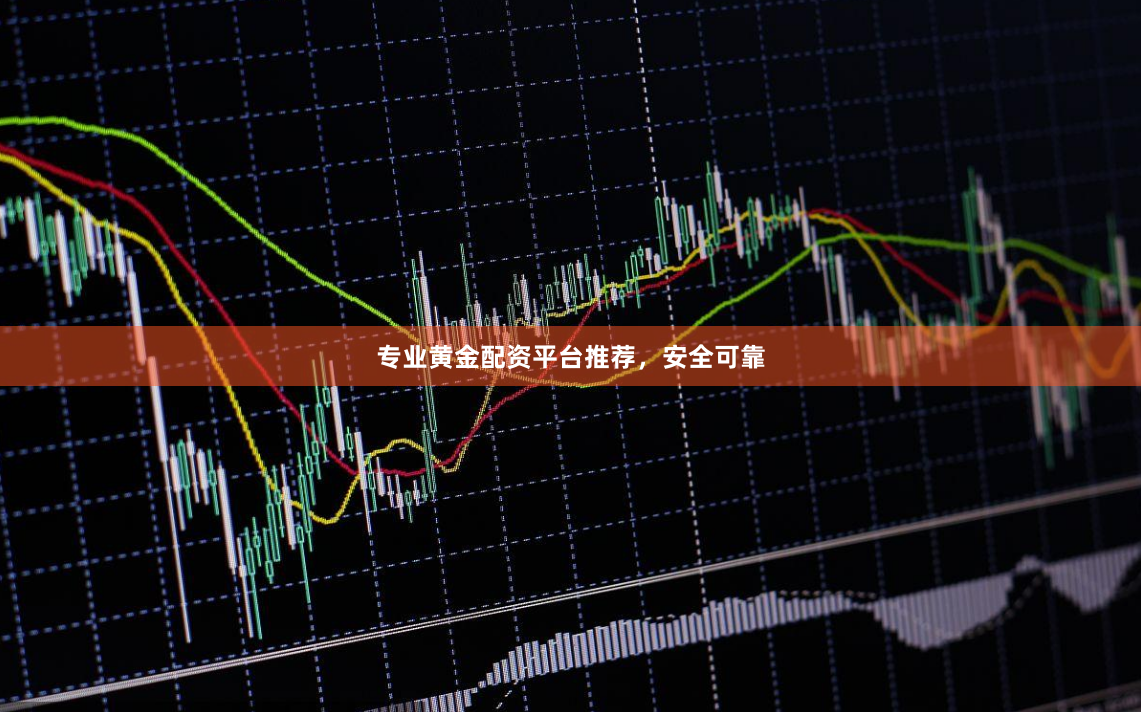 专业黄金配资平台推荐，安全可靠
