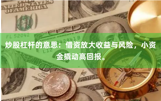 炒股杠杆的意思：借资放大收益与风险，小资金撬动高回报。